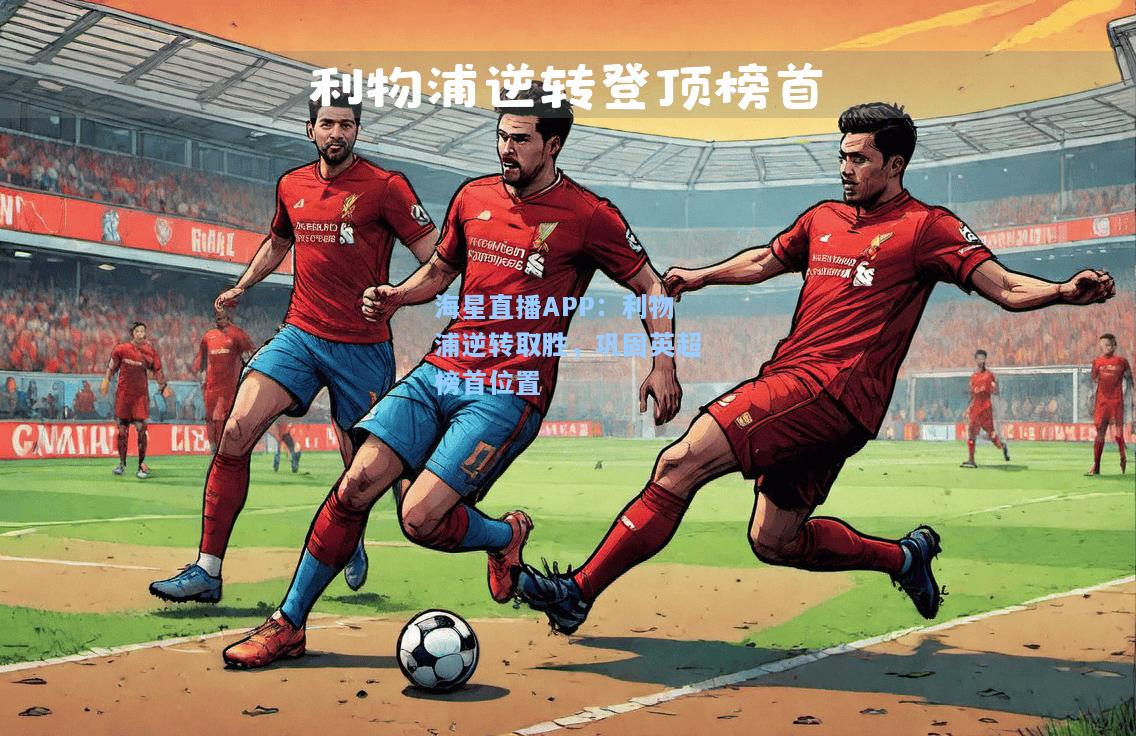 海星直播APP：利物浦逆转取胜，巩固英超榜首位置  第2张